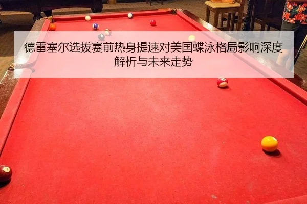 德雷塞尔选拔赛前热身提速对美国蝶泳格局影响深度解析与未来走势