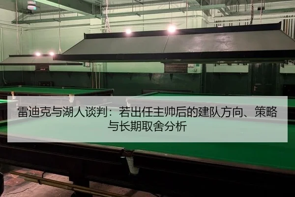 雷迪克与湖人谈判：若出任主帅后的建队方向、策略与长期取舍分析