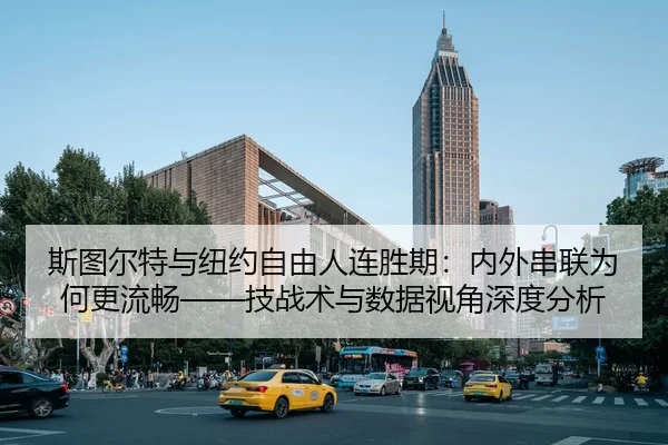 斯图尔特与纽约自由人连胜期：内外串联为何更流畅——技战术与数据视角深度分析