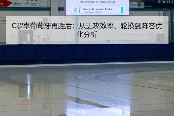 C罗率葡萄牙再胜后：从进攻效率、轮换到阵容优化分析